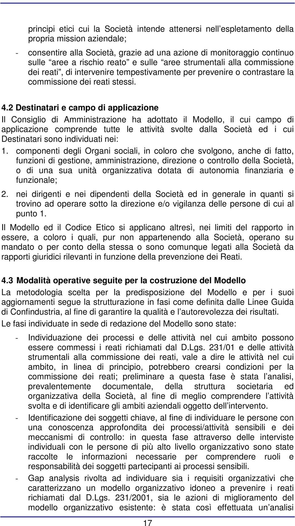 2 Destinatari e campo di applicazione Il Consiglio di Amministrazione ha adottato il Modello, il cui campo di applicazione comprende tutte le attività svolte dalla Società ed i cui Destinatari sono