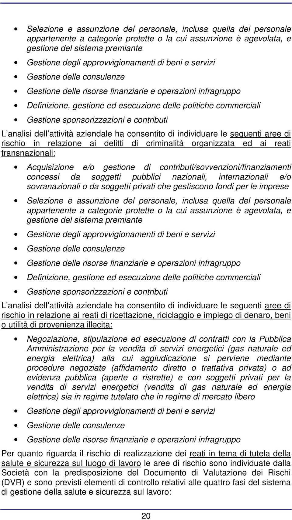 sponsorizzazioni e contributi L analisi dell attività aziendale ha consentito di individuare le seguenti aree di rischio in relazione ai delitti di criminalità organizzata ed ai reati transnazionali: