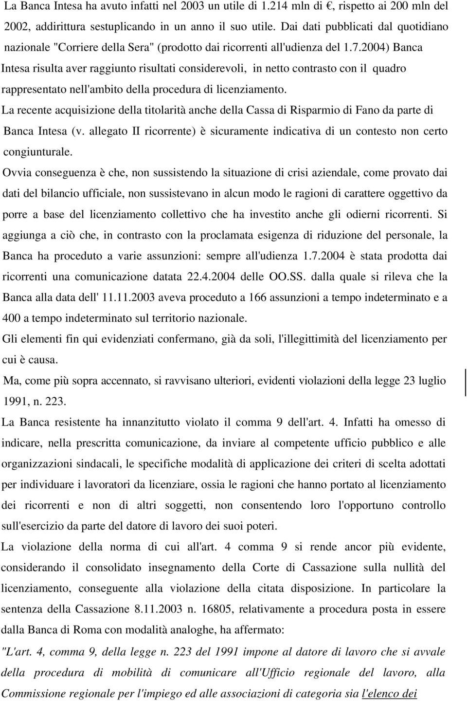 2004) Banca Intesa risulta aver raggiunto risultati considerevoli, in netto contrasto con il quadro rappresentato nell'ambito della procedura di licenziamento.