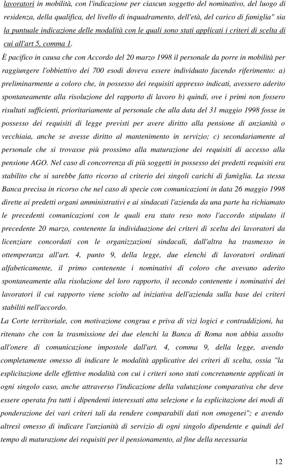 È pacifico in causa che con Accordo del 20 marzo 1998 il personale da porre in mobilità per raggiungere l'obbiettivo dei 700 esodi doveva essere individuato facendo riferimento: a) preliminarmente a