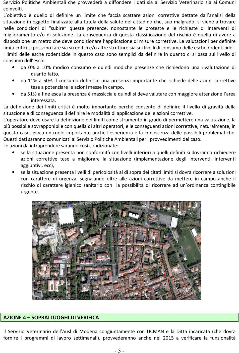 si viene a trovare nelle condizioni di subire queste presenze, nonostante le proteste e le richieste di interventi di miglioramento e/o di soluzione.