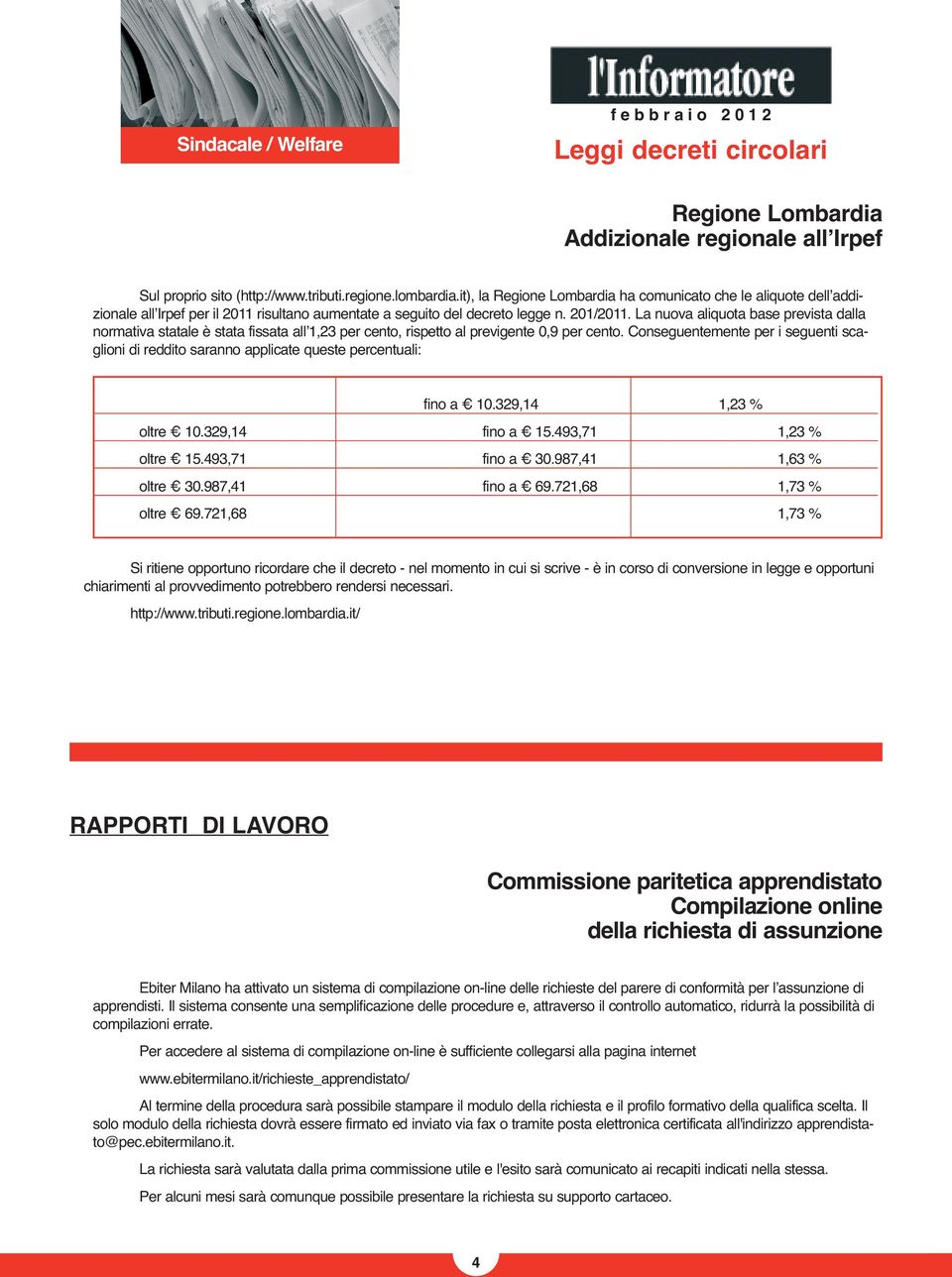 La nuova aliquota base prevista dalla normativa statale è stata fissata allʼ1,23 per cento, rispetto al previgente 0,9 per cento.