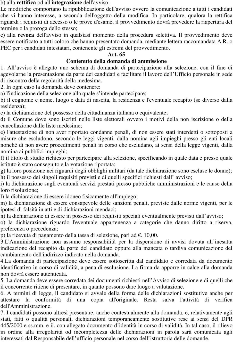 In particolare, qualora la rettifica riguardi i requisiti di accesso o le prove d'esame, il provvedimento dovrà prevedere la riapertura del termine o la proroga dello stesso; c) alla revoca