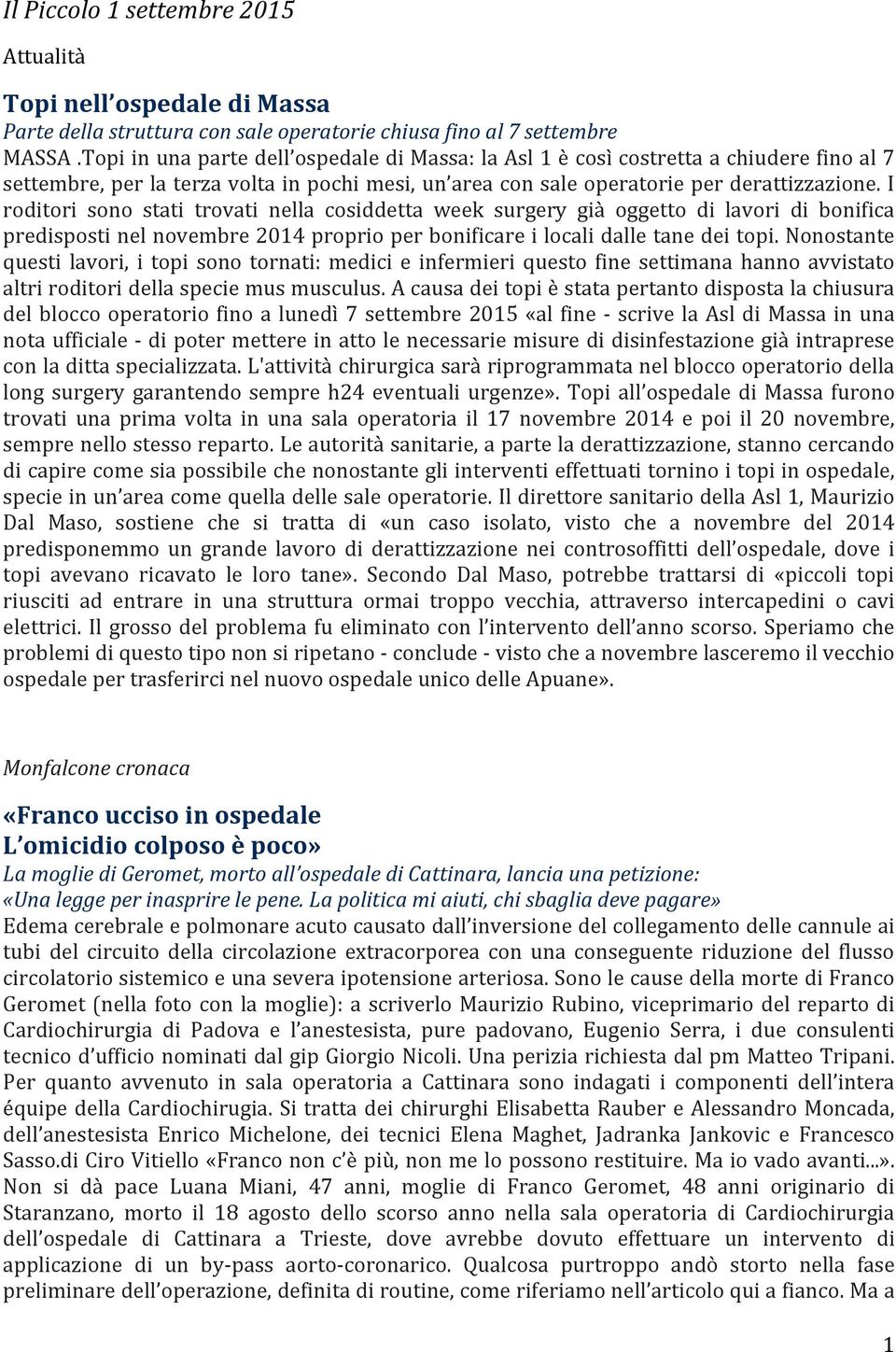 I roditori sono stati trovati nella cosiddetta week surgery già oggetto di lavori di bonifica predisposti nel novembre 2014 proprio per bonificare i locali dalle tane dei topi.