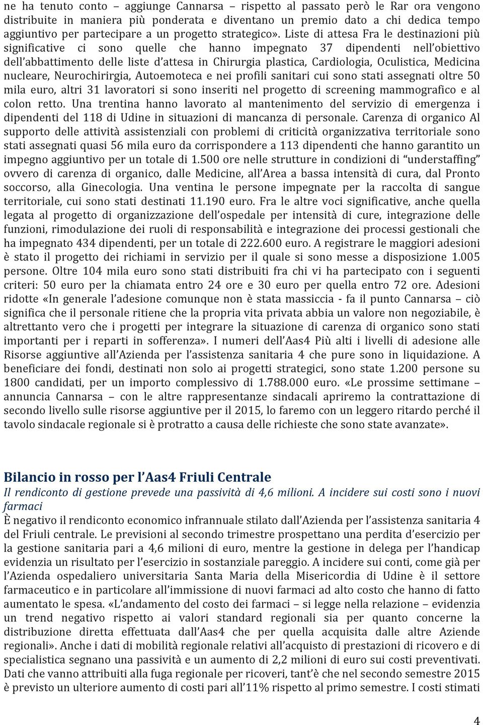 Liste di attesa Fra le destinazioni più significative ci sono quelle che hanno impegnato 37 dipendenti nell obiettivo dell abbattimento delle liste d attesa in Chirurgia plastica, Cardiologia,