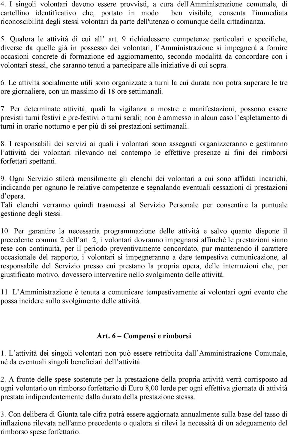 9 richiedessero competenze particolari e specifiche, diverse da quelle già in possesso dei volontari, l Amministrazione si impegnerà a fornire occasioni concrete di formazione ed aggiornamento,