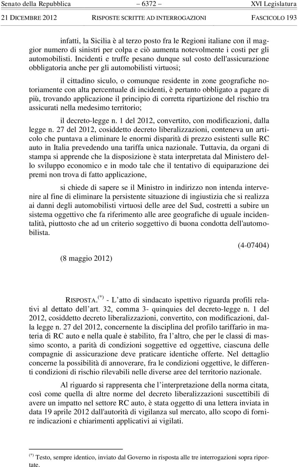 Incidenti e truffe pesano dunque sul costo dell'assicurazione obbligatoria anche per gli automobilisti virtuosi; il cittadino siculo, o comunque residente in zone geografiche notoriamente con alta