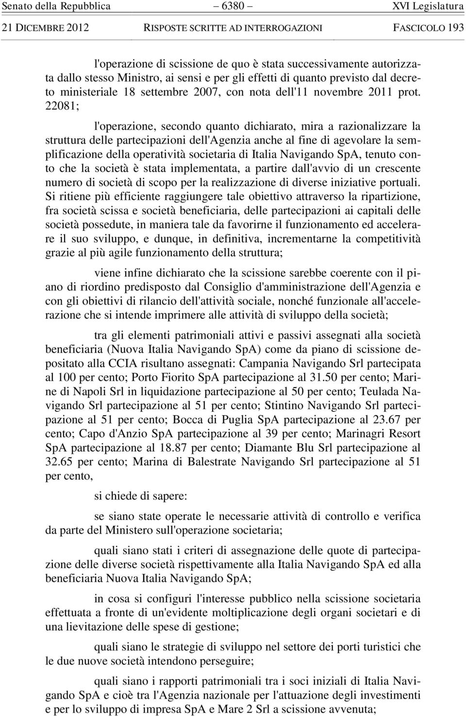 22081; l'operazione, secondo quanto dichiarato, mira a razionalizzare la struttura delle partecipazioni dell'agenzia anche al fine di agevolare la semplificazione della operatività societaria di