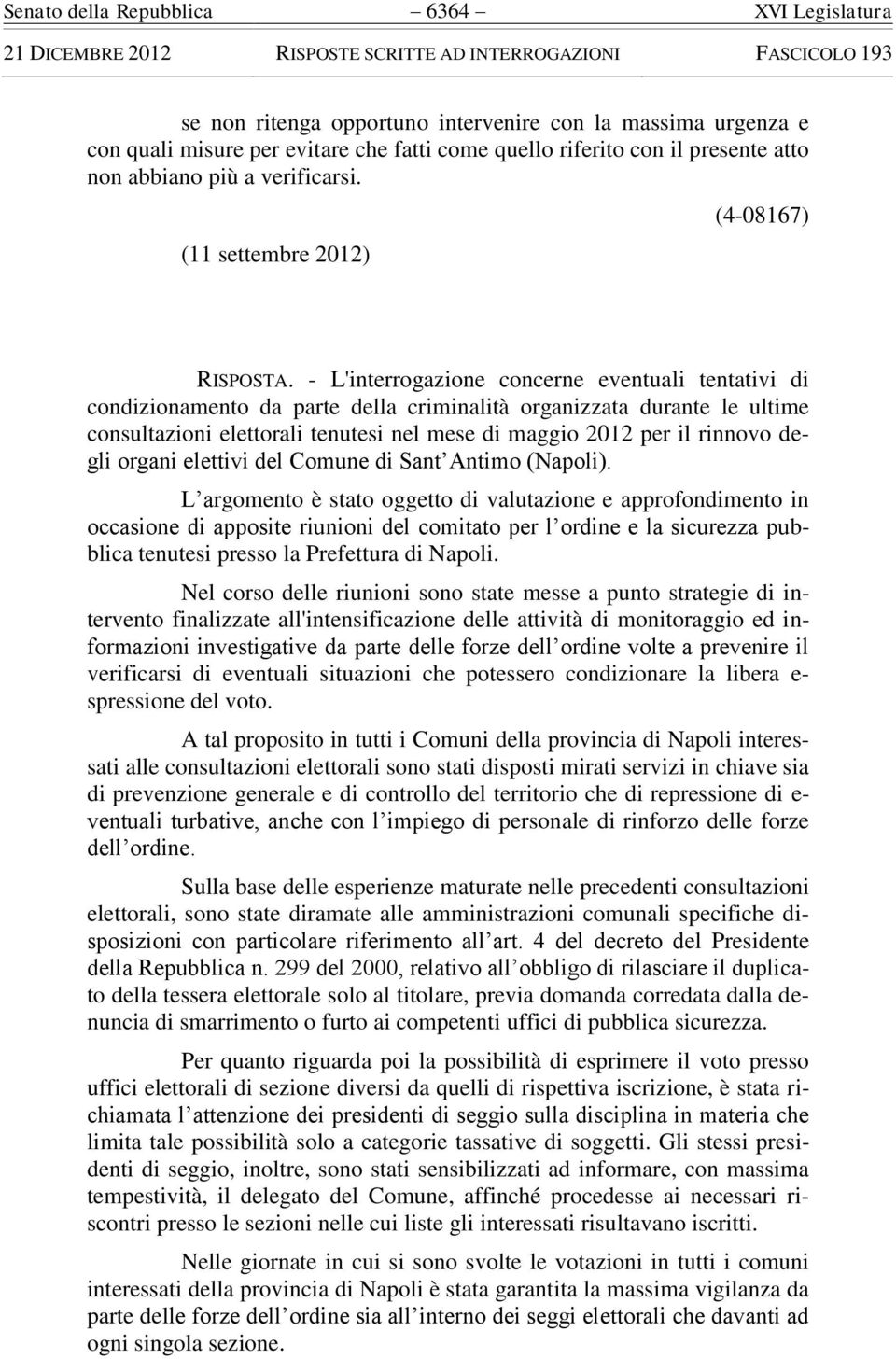 - L'interrogazione concerne eventuali tentativi di condizionamento da parte della criminalità organizzata durante le ultime consultazioni elettorali tenutesi nel mese di maggio 2012 per il rinnovo