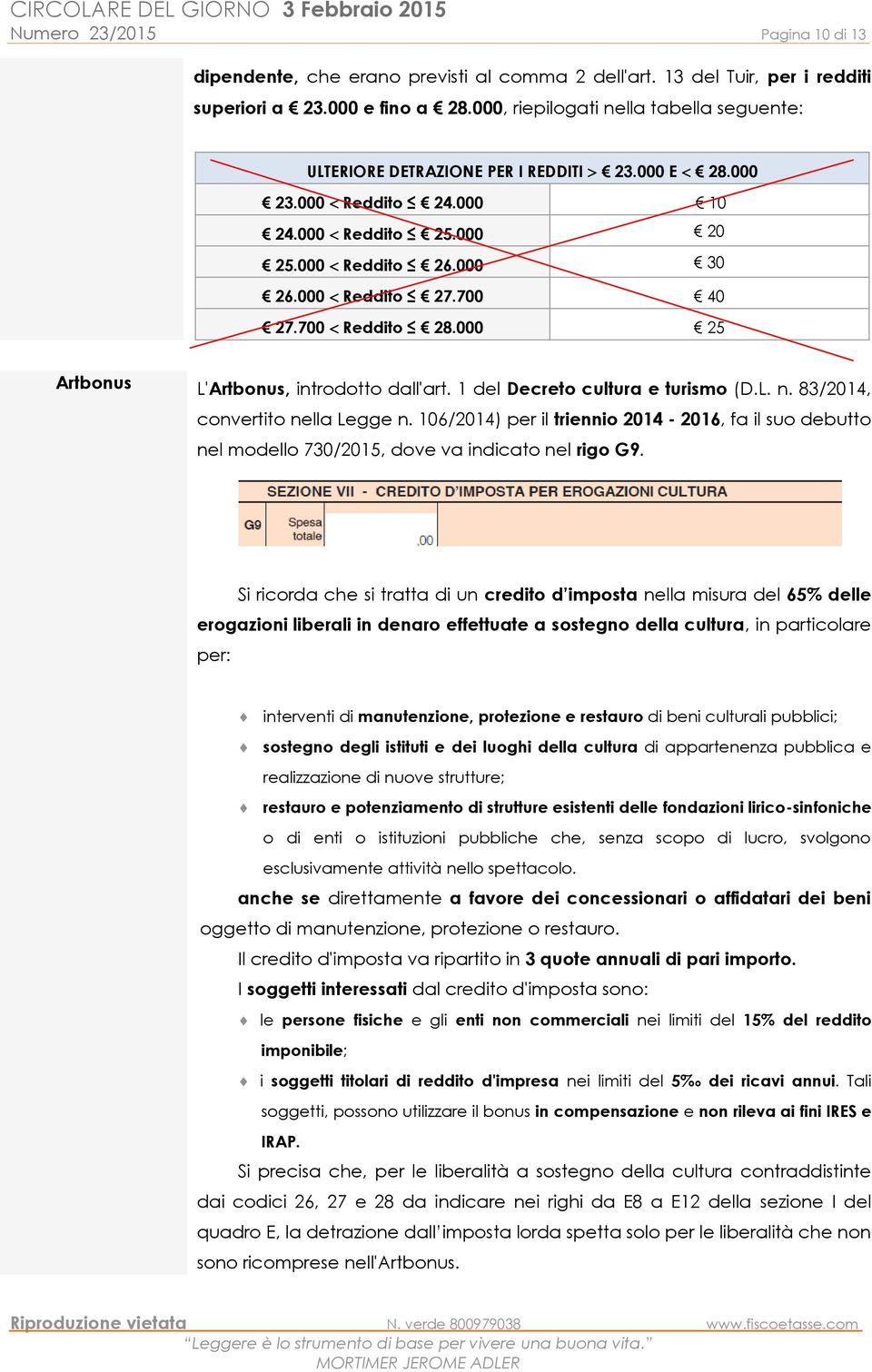 700 Reddito 28.000 25 Artbonus L'Artbonus, introdotto dall'art. 1 del Decreto cultura e turismo (D.L. n. 83/2014, convertito nella Legge n.