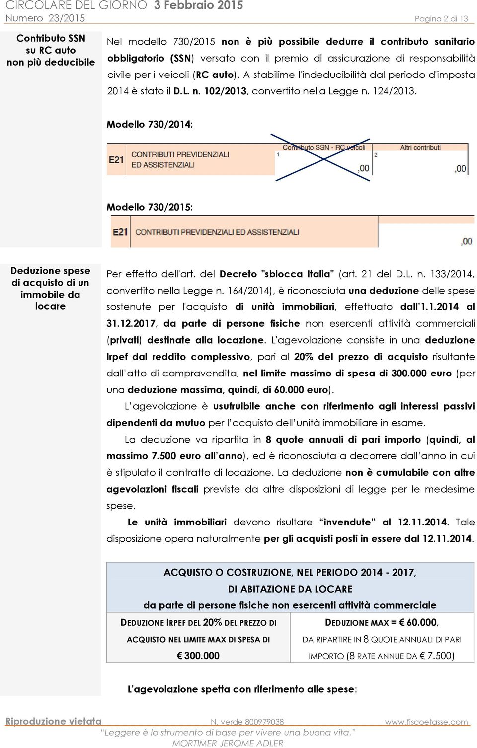 Modello 730/2014: Modello 730/2015: Deduzione spese di acquisto di un immobile da locare Per effetto dell'art. del Decreto "sblocca Italia" (art. 21 del D.L. n. 133/2014, convertito nella Legge n.