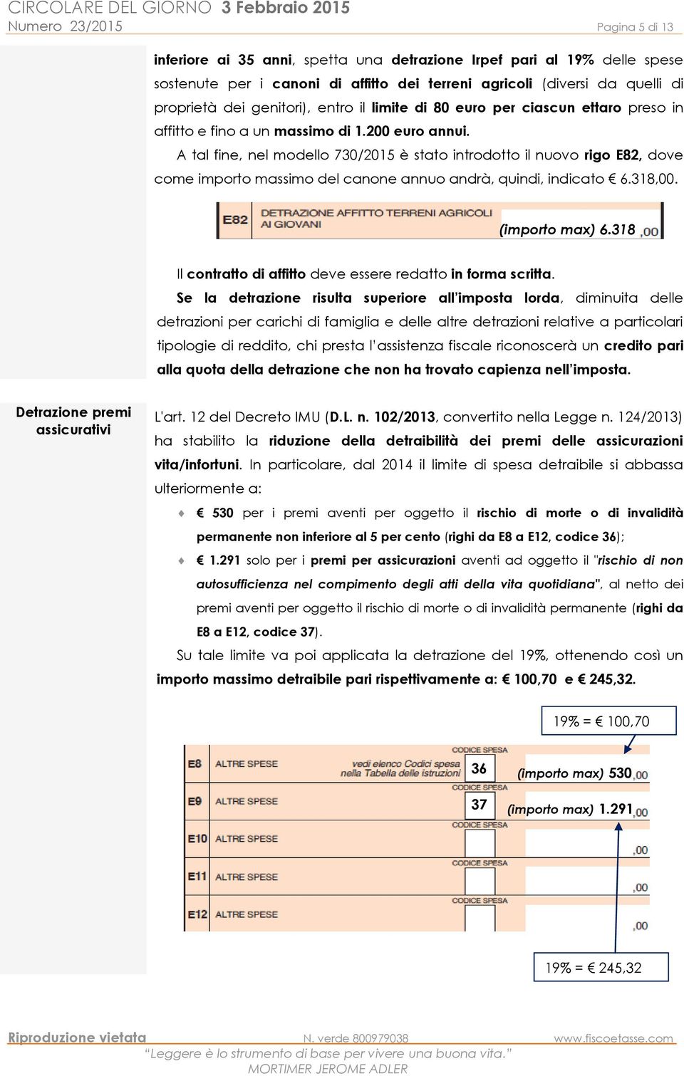 A tal fine, nel modello 730/2015 è stato introdotto il nuovo rigo E82, dove come importo massimo del canone annuo andrà, quindi, indicato 6.318,00. (importo max) 6.