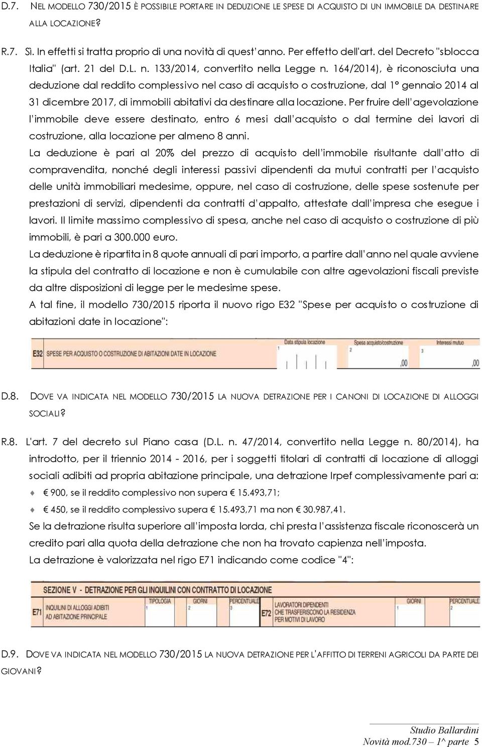 164/2014), è riconosciuta una deduzione dal reddito complessivo nel caso di acquisto o costruzione, dal 1 gennaio 2014 al 31 dicembre 2017, di immobili abitativi da destinare alla locazione.