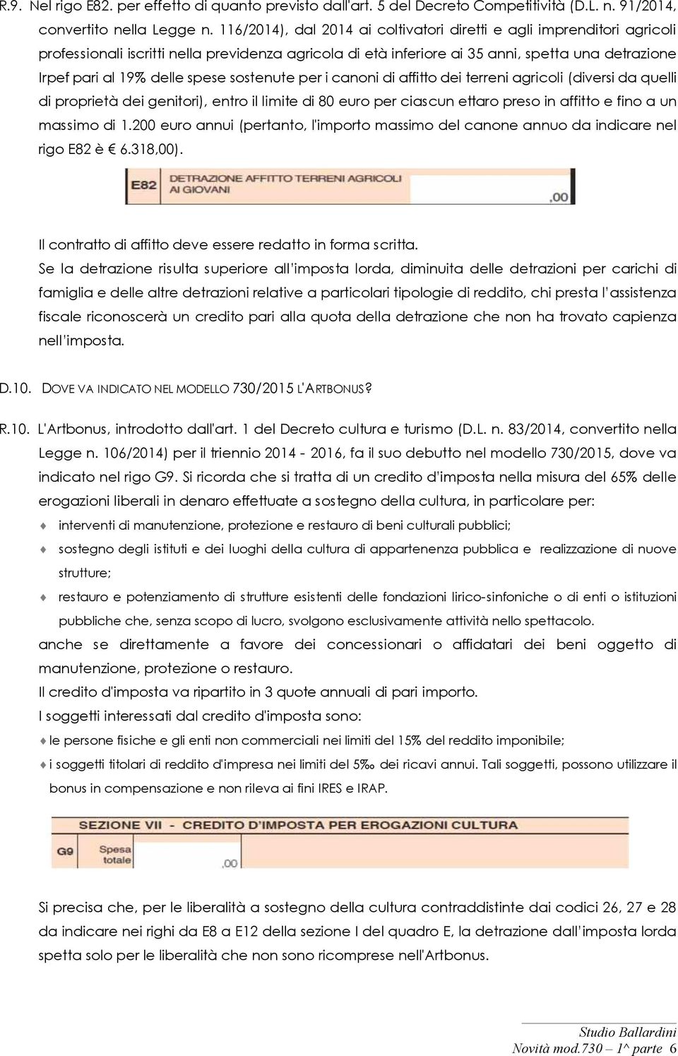 spese sostenute per i canoni di affitto dei terreni agricoli (diversi da quelli di proprietà dei genitori), entro il limite di 80 euro per ciascun ettaro preso in affitto e fino a un massimo di 1.