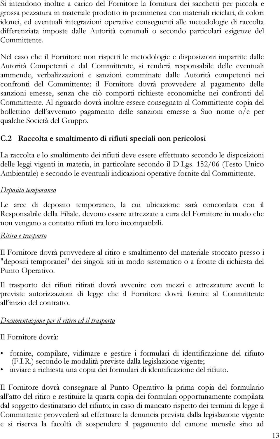 Nel caso che il Fornitore non rispetti le metodologie e disposizioni impartite dalle Autorità Competenti e dal Committente, si renderà responsabile delle eventuali ammende, verbalizzazioni e sanzioni