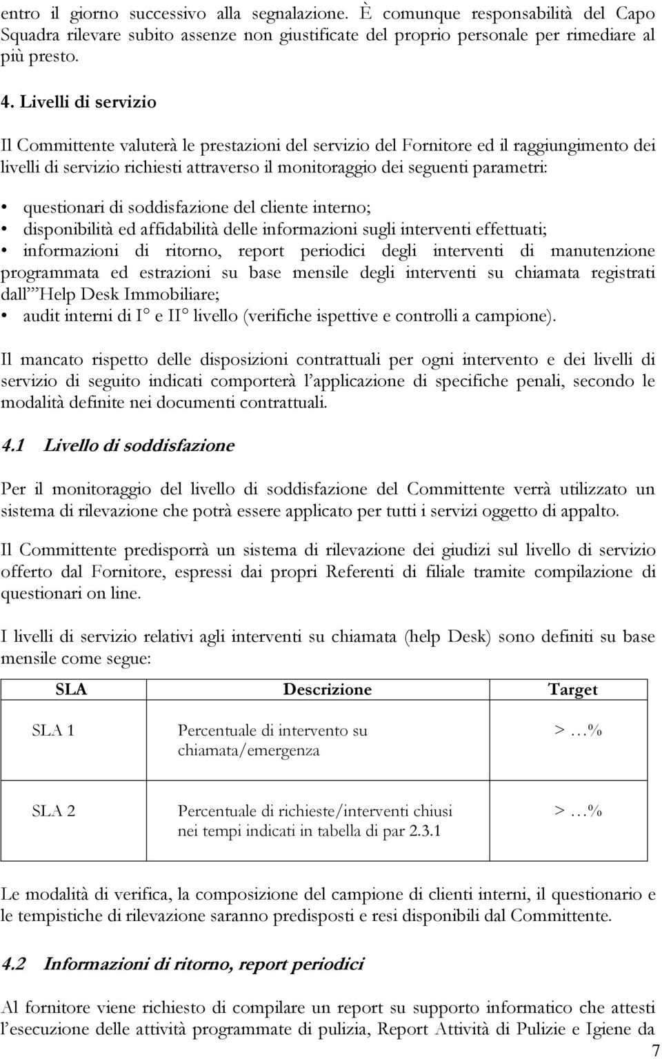 questionari di soddisfazione del cliente interno; disponibilità ed affidabilità delle informazioni sugli interventi effettuati; informazioni di ritorno, report periodici degli interventi di