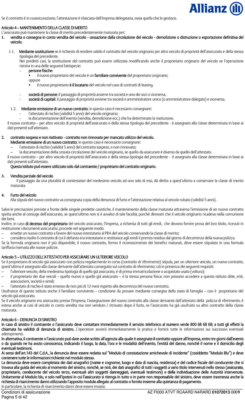 vendita o consegna in conto vendita del veicolo - cessazione dalla circolazione del veicolo - demolizione o distruzione o esportazione definitiva del veicolo. 1.