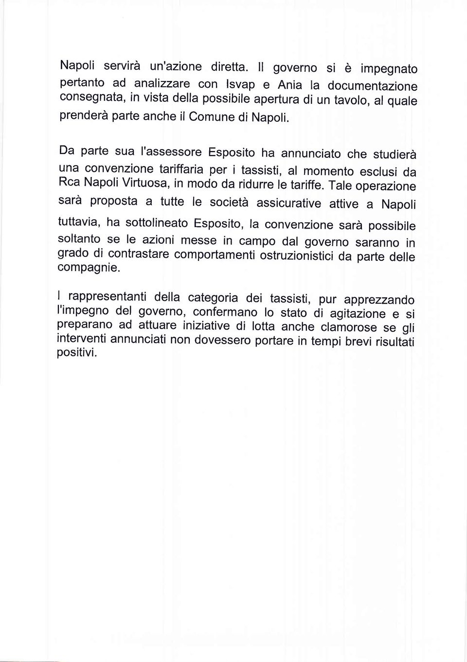 Da parte sua I'assessore Esposito ha annunciato che studiera una convenzione tariffaria per i tassisti, al momento esclusi da Rca Napoli Virtuosa, in modo da ridurre le tariffe.