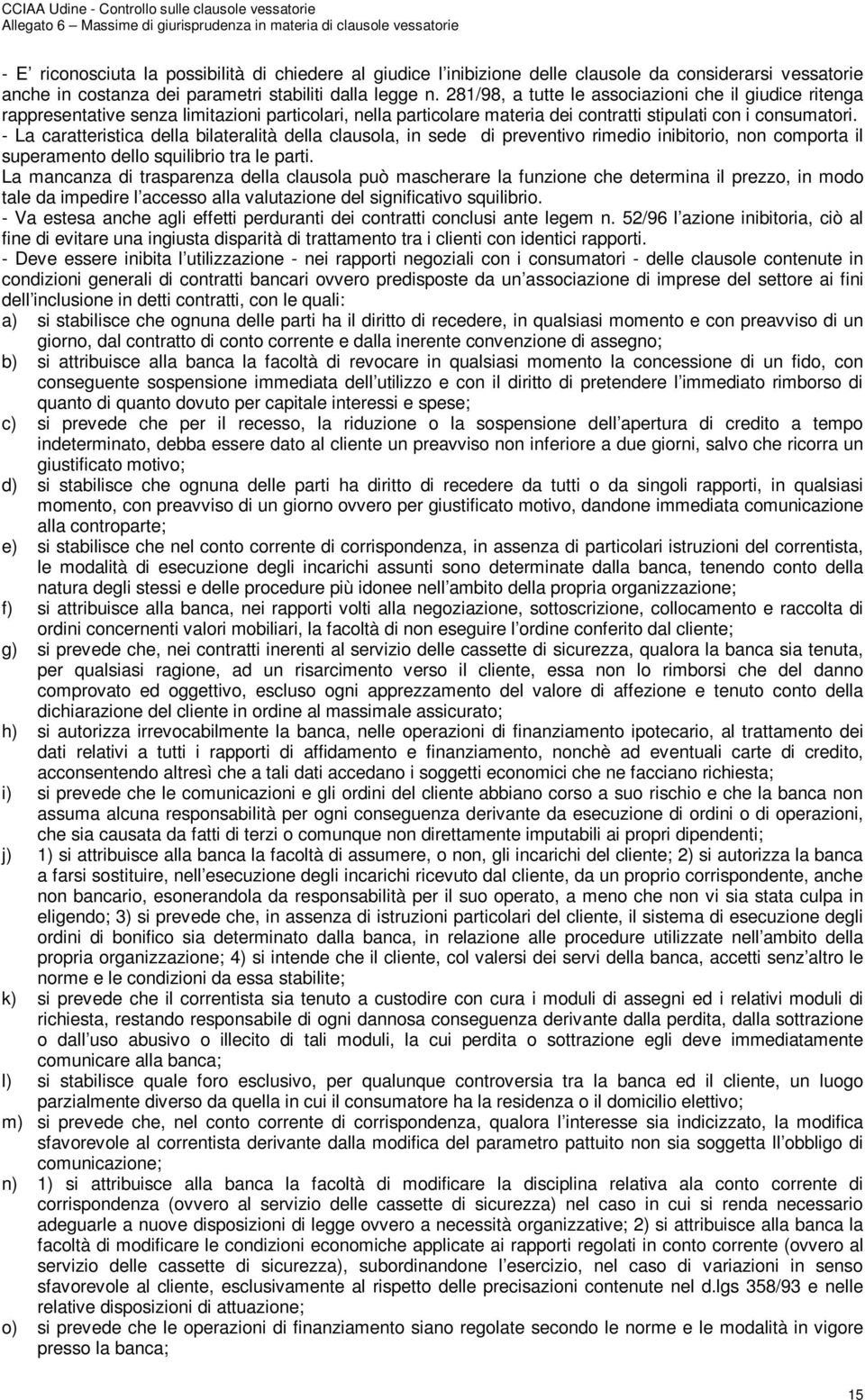 - La caratteristica della bilateralità della clausola, in sede di preventivo rimedio inibitorio, non comporta il superamento dello squilibrio tra le parti.