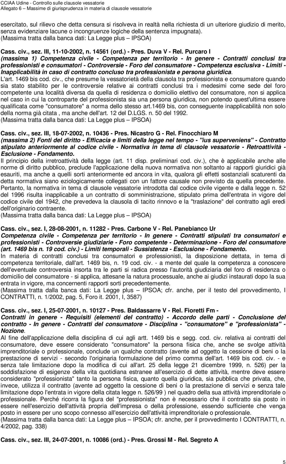 Purcaro I (massima 1) Competenza civile - Competenza per territorio - In genere - Contratti conclusi tra professionisti e consumatori - Controversie - Foro del consumatore - Competenza esclusiva -