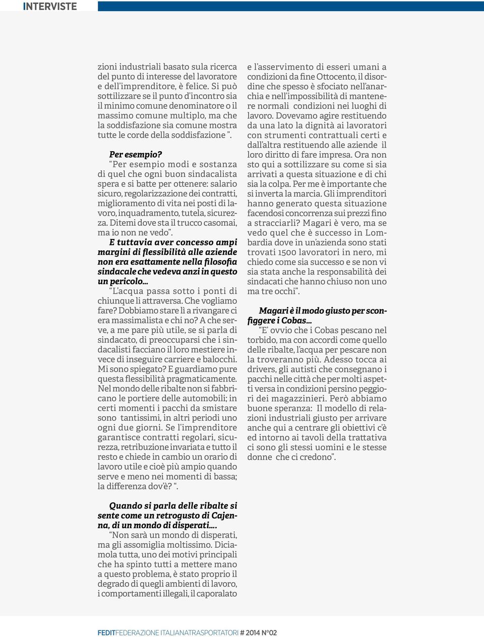 Per esempio modi e sostanza di quel che ogni buon sindacalista spera e si batte per ottenere: salario sicuro, regolarizzazione dei contratti, miglioramento di vita nei posti di lavoro, inquadramento,