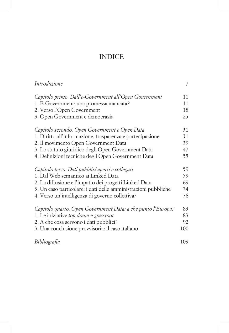 Lo statuto giuridico degli Open Government Data 47 4. Definizioni tecniche degli Open Government Data 55 Capitolo terzo. Dati pubblici aperti e collegati 59 1. Dal Web semantico ai Linked Data 59 2.