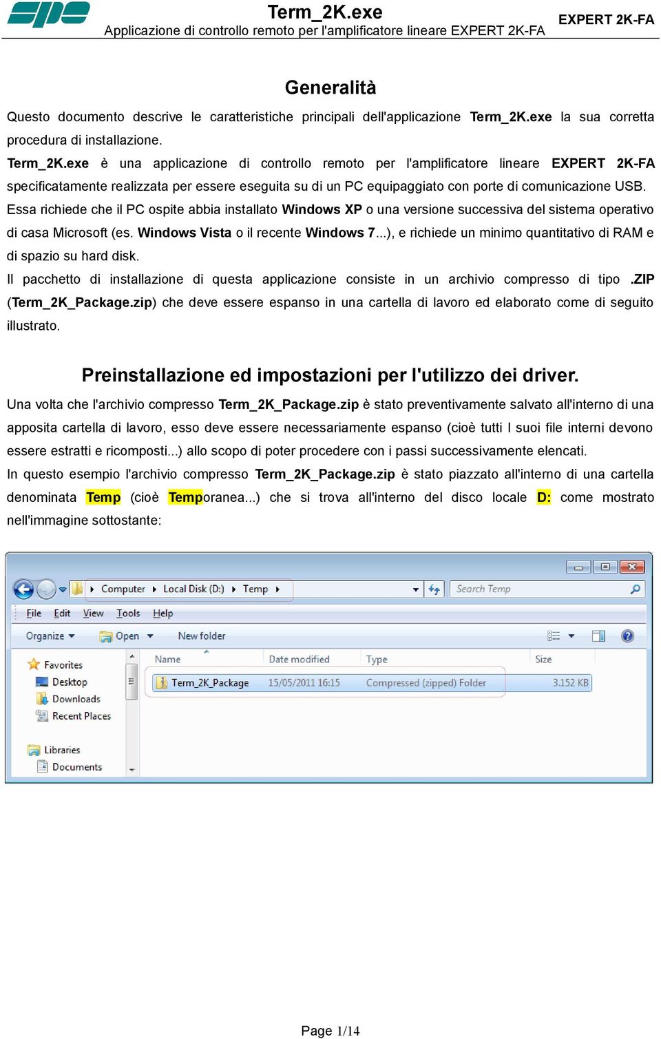 Essa richiede che il PC ospite abbia installato Windows XP o una versione successiva del sistema operativo di casa Microsoft (es. Windows Vista o il recente Windows 7.