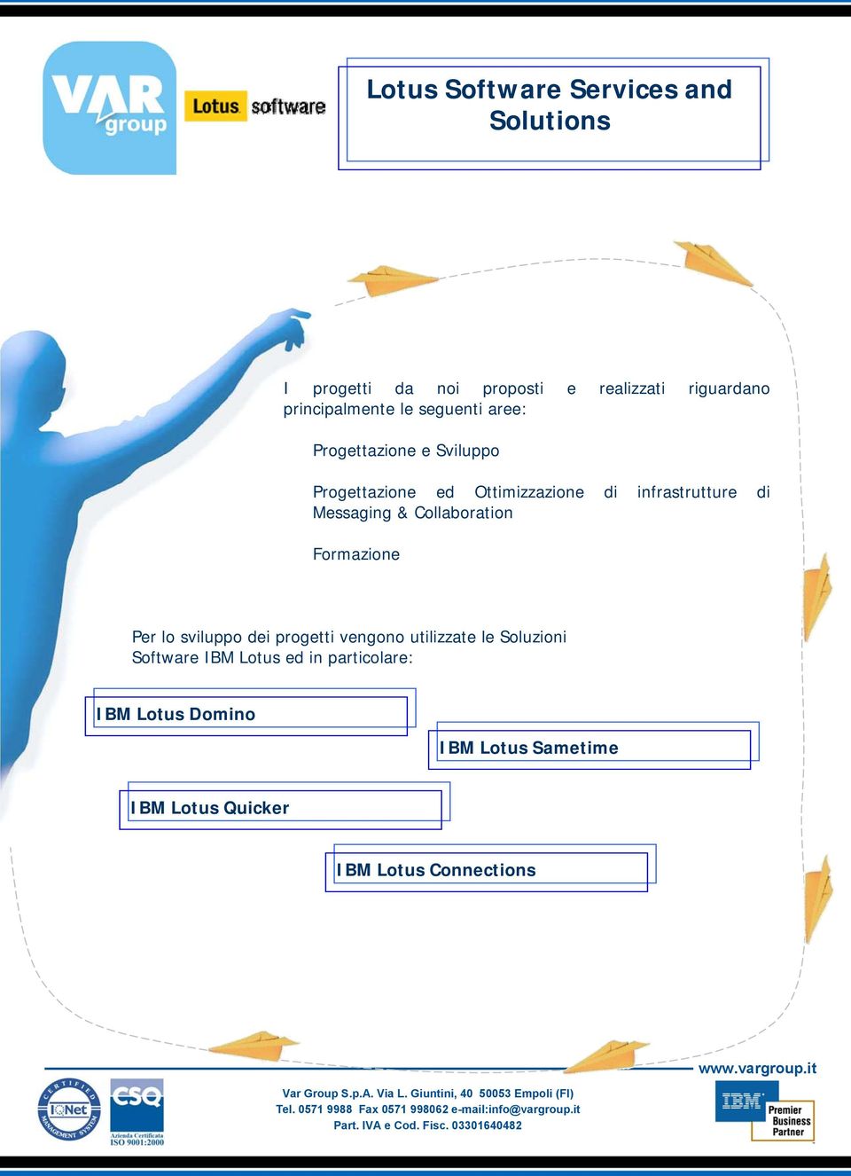 infrastrutture di Messaging & Collaboration Formazione Per lo sviluppo dei progetti vengono utilizzate