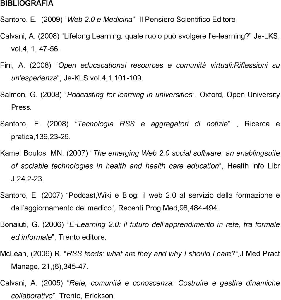 Santoro, E. (2008) Tecnologia RSS e aggregatori di notizie, Ricerca e pratica,139,23-26. Kamel Boulos, MN. (2007) The emerging Web 2.