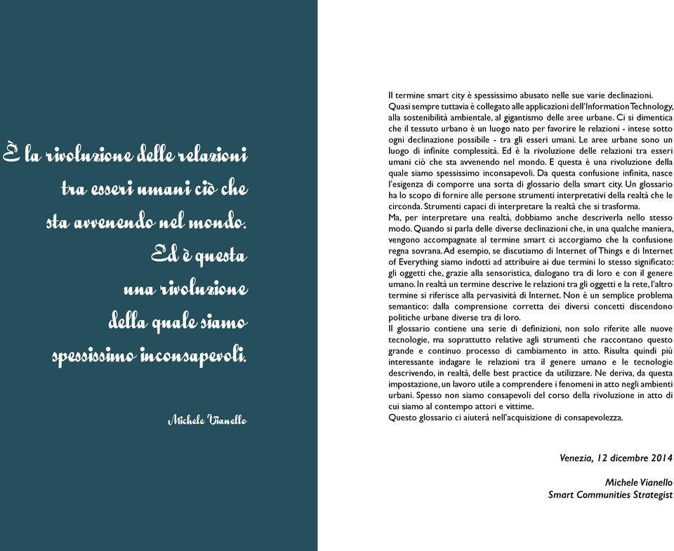 Quasi sempre tuttavia è collegato alle applicazioni dell Information Technology, alla sostenibilità ambientale, al gigantismo delle aree urbane.