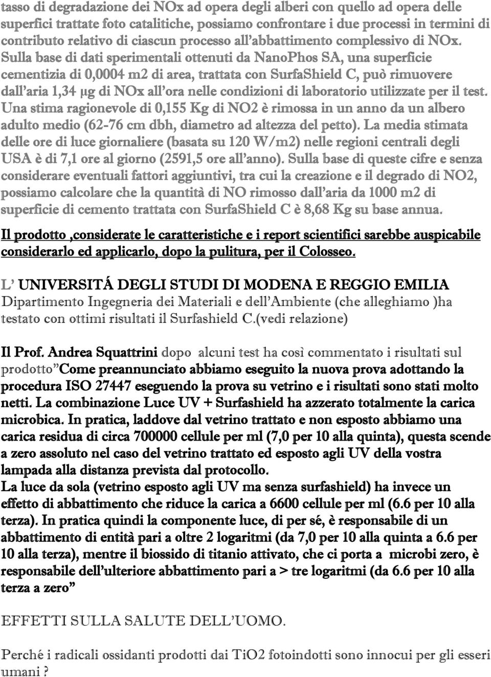 Sulla base di dati sperimentali ottenuti da NanoPhos SA, una superficie cementizia di 0,0004 m2 di area, trattata con SurfaShield C, può rimuovere dall aria 1,34 μg di NOx all ora nelle condizioni di