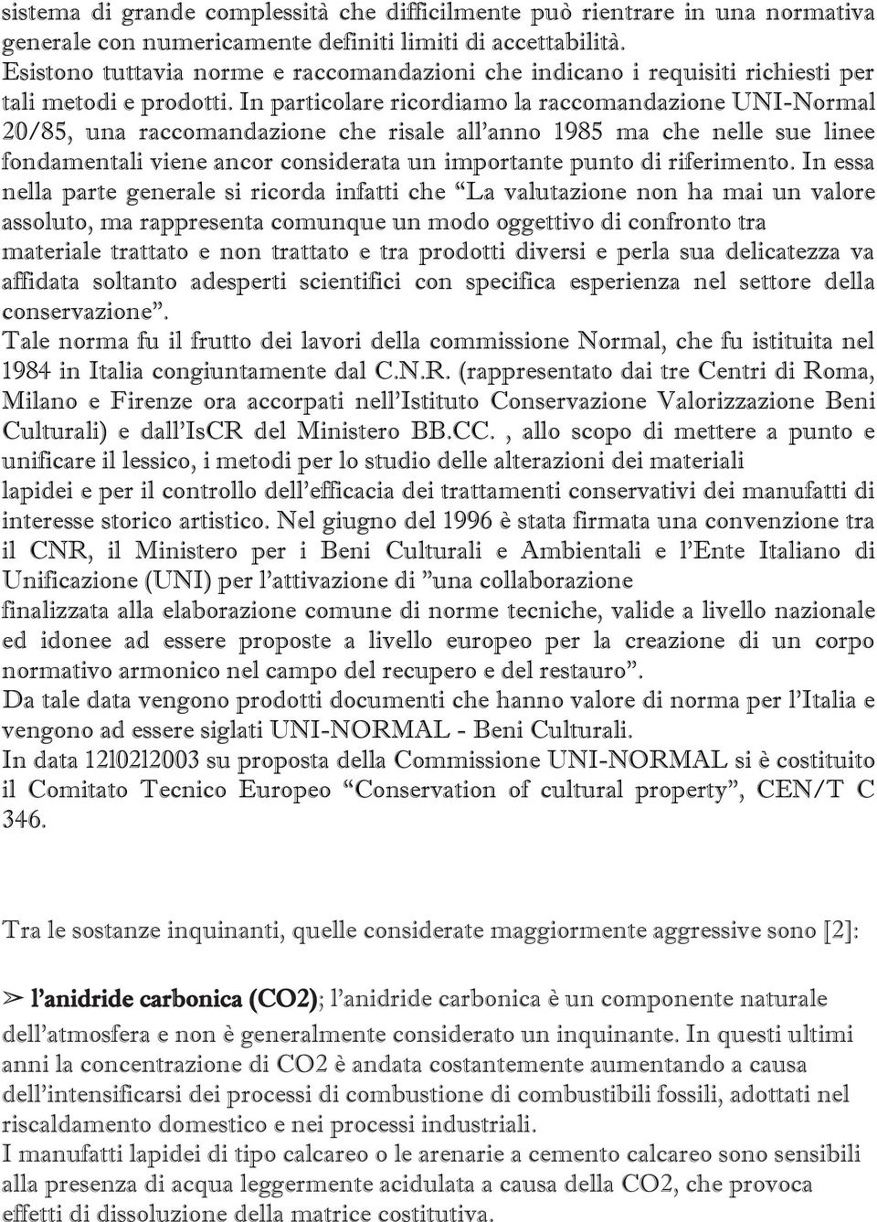 In particolare ricordiamo la raccomandazione UNI-Normal 20/85, una raccomandazione che risale all anno 1985 ma che nelle sue linee fondamentali viene ancor considerata un importante punto di