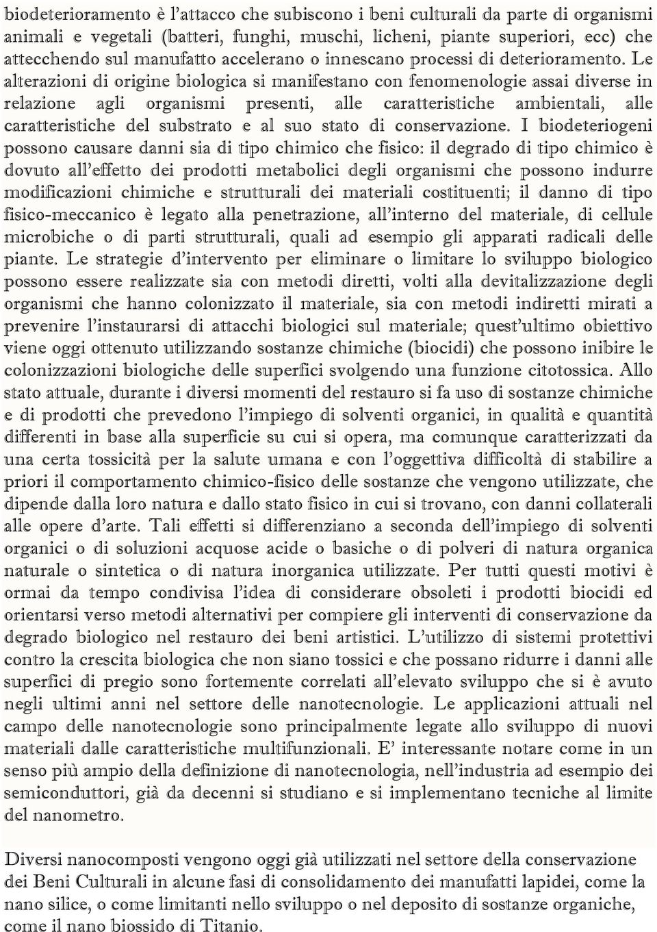 Le alterazioni di origine biologica si manifestano con fenomenologie assai diverse in relazione agli organismi presenti, alle caratteristiche ambientali, alle caratteristiche del substrato e al suo