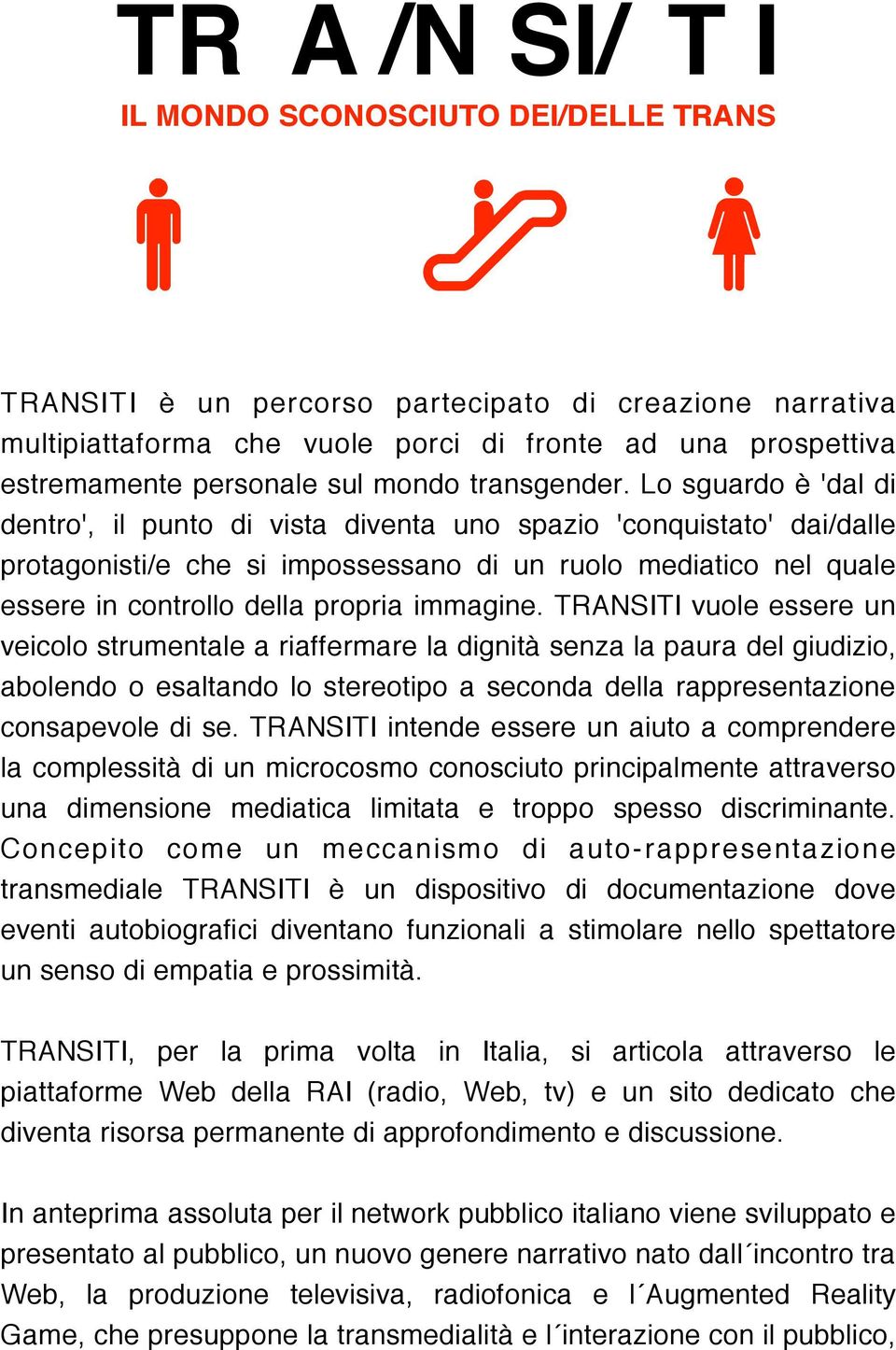 TRANSITI vuole essere un veicolo strumentale a riaffermare la dignità senza la paura del giudizio, abolendo o esaltando lo stereotipo a seconda della rappresentazione consapevole di se.