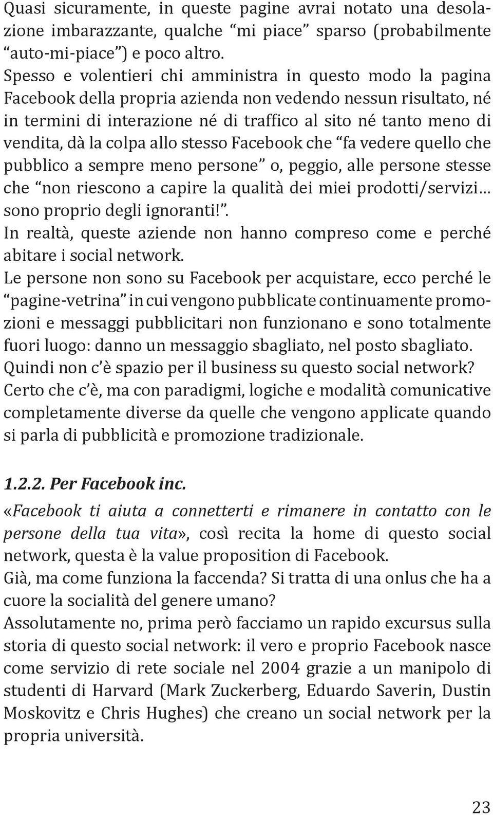 dà la colpa allo stesso Facebook che fa vedere quello che pubblico a sempre meno persone o, peggio, alle persone stesse che non riescono a capire la qualità dei miei prodotti/servizi sono proprio