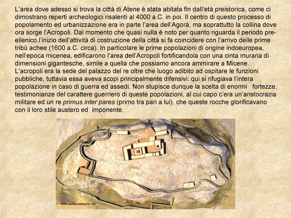 Dal momento che quasi nulla è noto per quanto riguarda il periodo preellenico,l inizio dell attività di costruzione della città si fa coincidere con l arrivo delle prime tribù achee (1600 a.c. circa).