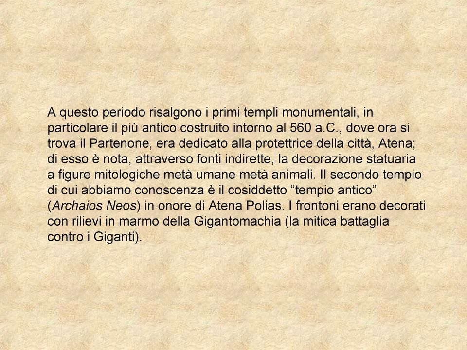 costruito intorno al 560 a.c., dove ora si trova il Partenone, era dedicato alla protettrice della città, Atena; di esso è nota,