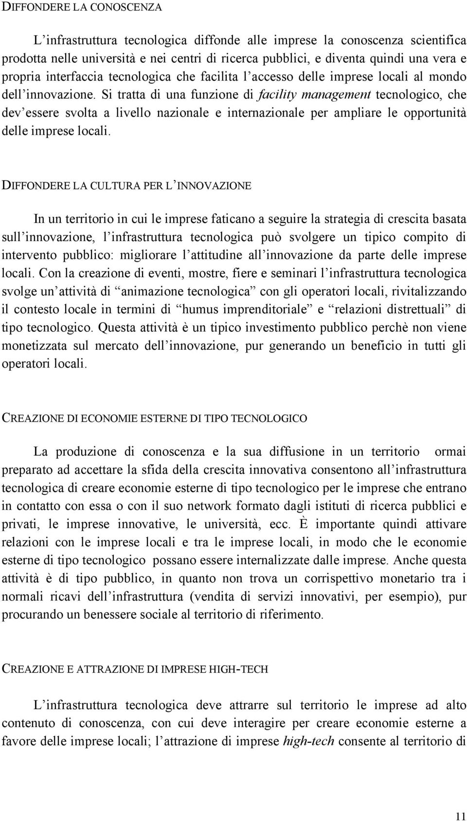 Si tratta di una funzione di facility management tecnologico, che dev essere svolta a livello nazionale e internazionale per ampliare le opportunità delle imprese locali.