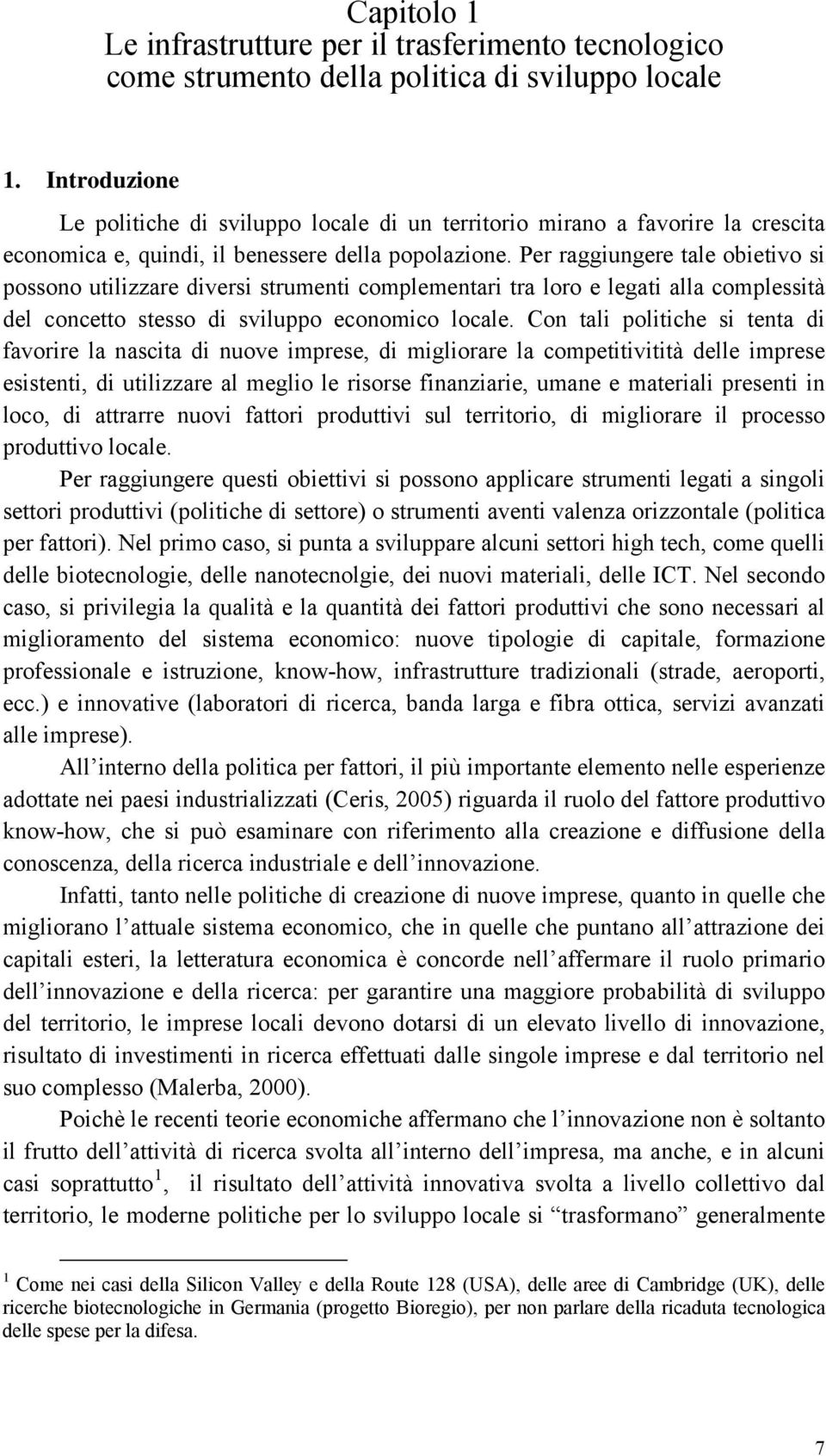 Per raggiungere tale obietivo si possono utilizzare diversi strumenti complementari tra loro e legati alla complessità del concetto stesso di sviluppo economico locale.