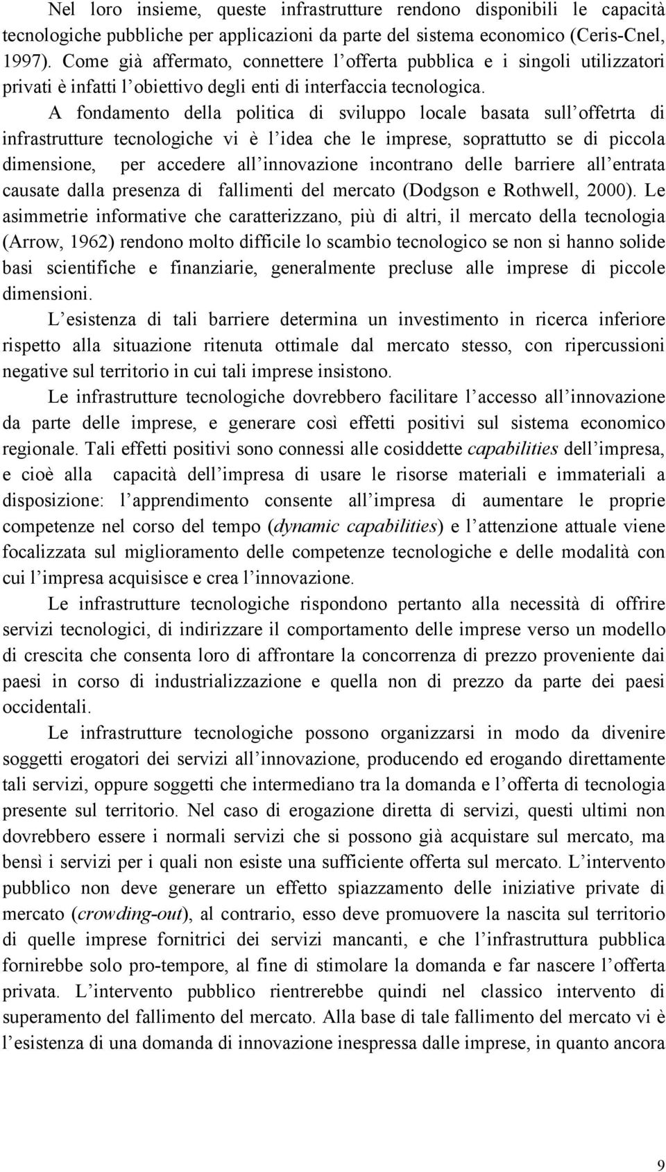 A fondamento della politica di sviluppo locale basata sull offetrta di infrastrutture tecnologiche vi è l idea che le imprese, soprattutto se di piccola dimensione, per accedere all innovazione