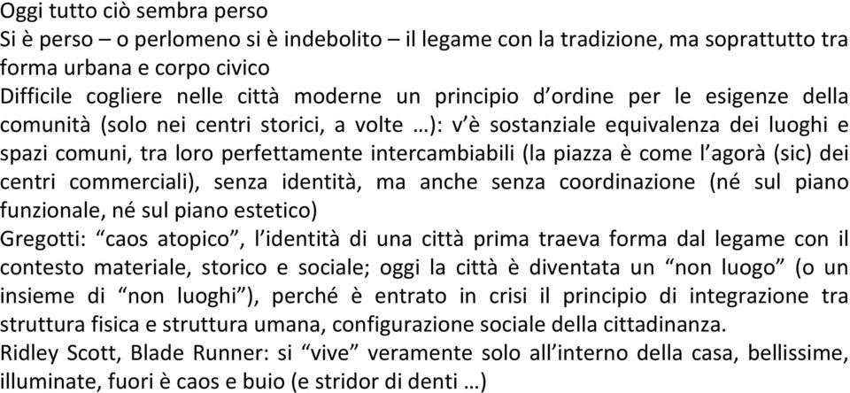 (sic) dei centri commerciali), senza identità, ma anche senza coordinazione (né sul piano funzionale, né sul piano estetico) Gregotti: caos atopico, l identità di una città prima traeva forma dal