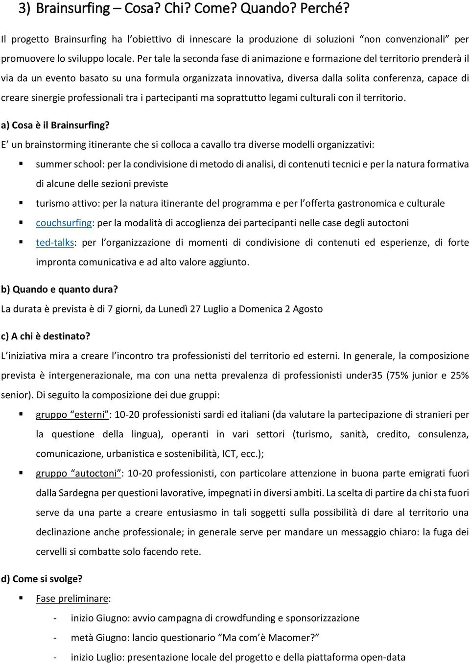 sinergie professionali tra i partecipanti ma soprattutto legami culturali con il territorio. a) Cosa è il Brainsurfing?