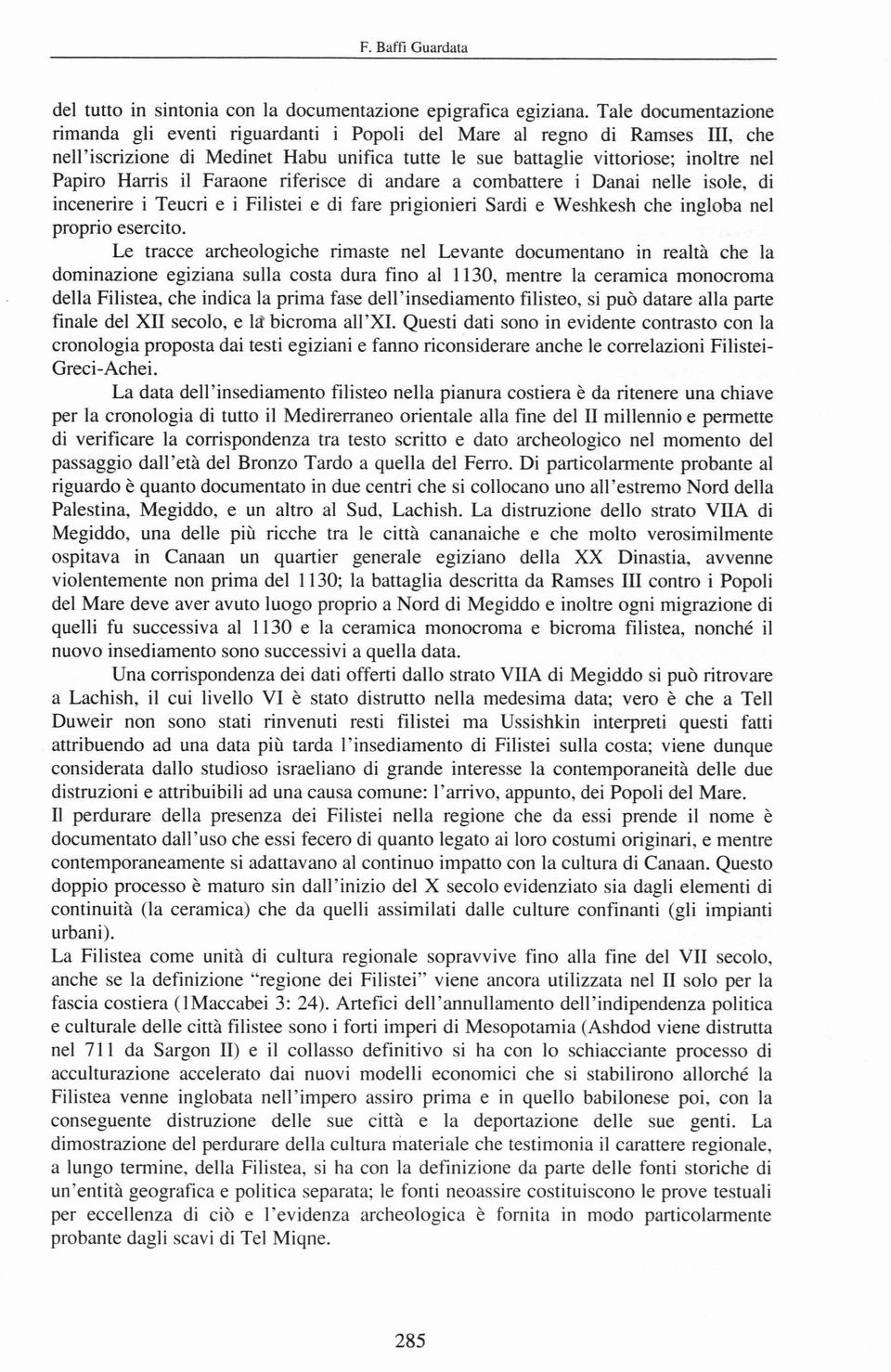 il Faraone riferisce di andare a combattere i Danai nelle isole, di incenerire i Teucri e i Filistei e di fare prigionieri Sardi e Weshkesh che ingloba nel proprio esercito.