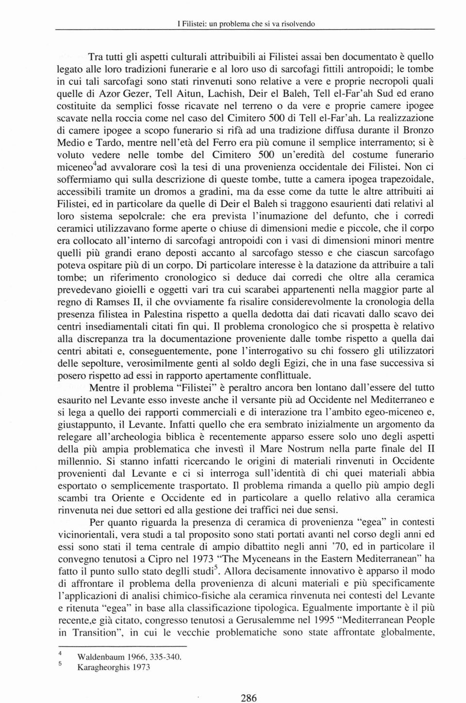 di Azor Gezer, Tell Aitun, Lachish, Deir el Baleh, Tell el-far'ah Sud ed erano costituite da semplici fosse ricavate nel terreno o da vere e proprie camere ipogee scavate nella roccia come nel caso