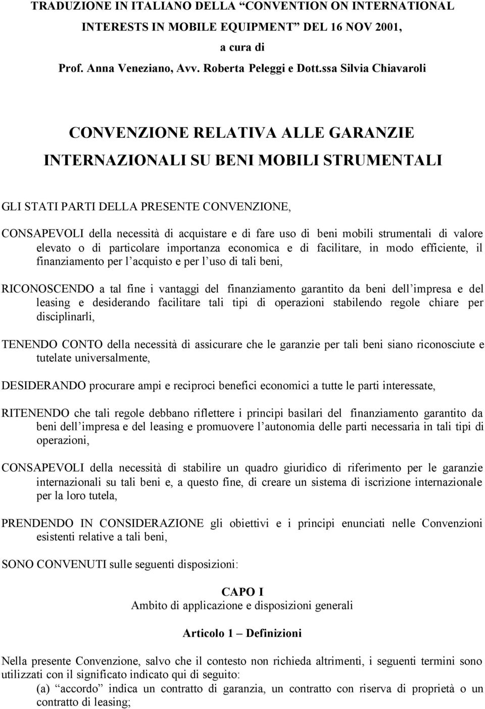 di beni mobili strumentali di valore elevato o di particolare importanza economica e di facilitare, in modo efficiente, il finanziamento per l acquisto e per l uso di tali beni, RICONOSCENDO a tal