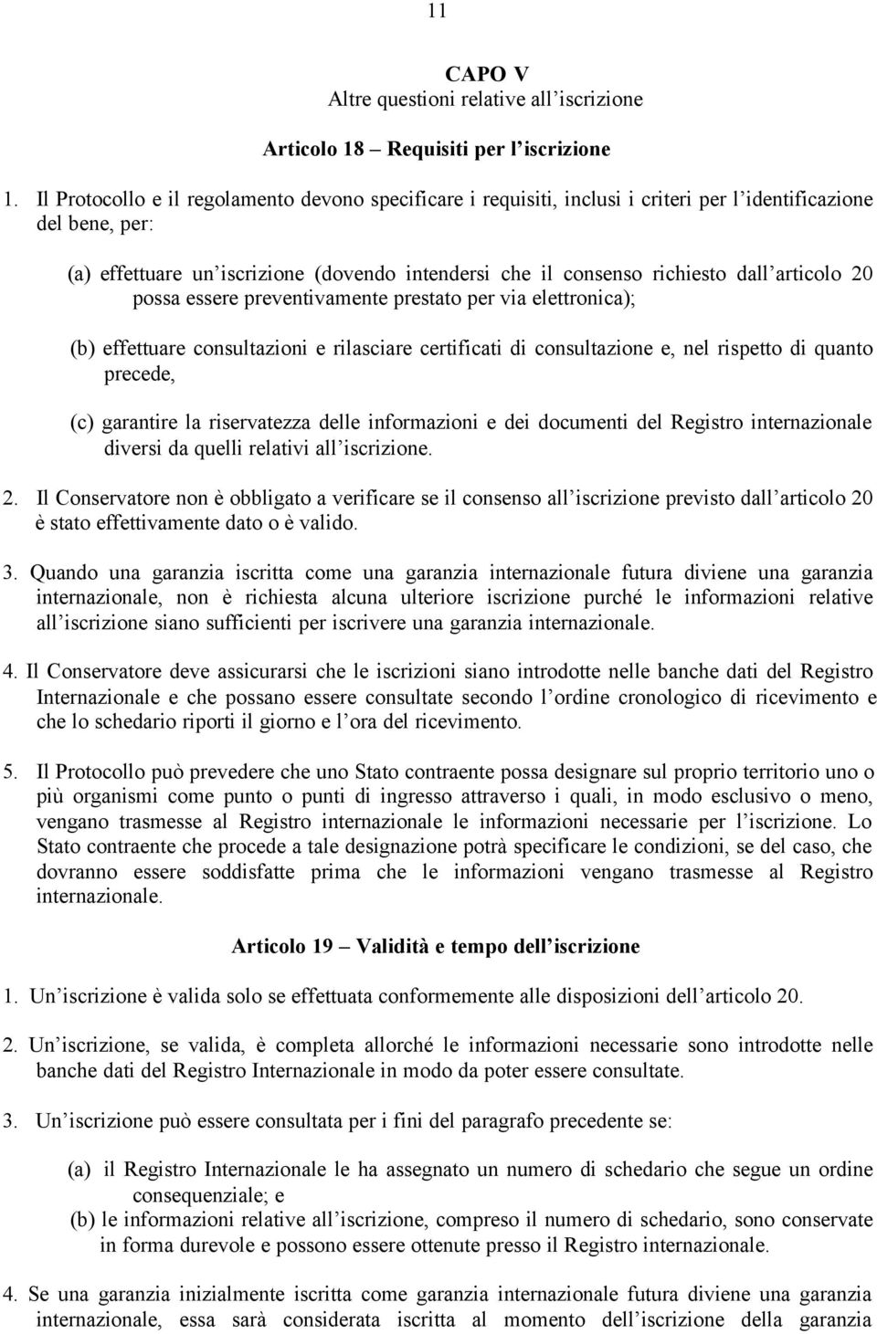 articolo 20 possa essere preventivamente prestato per via elettronica); (b) effettuare consultazioni e rilasciare certificati di consultazione e, nel rispetto di quanto precede, (c) garantire la