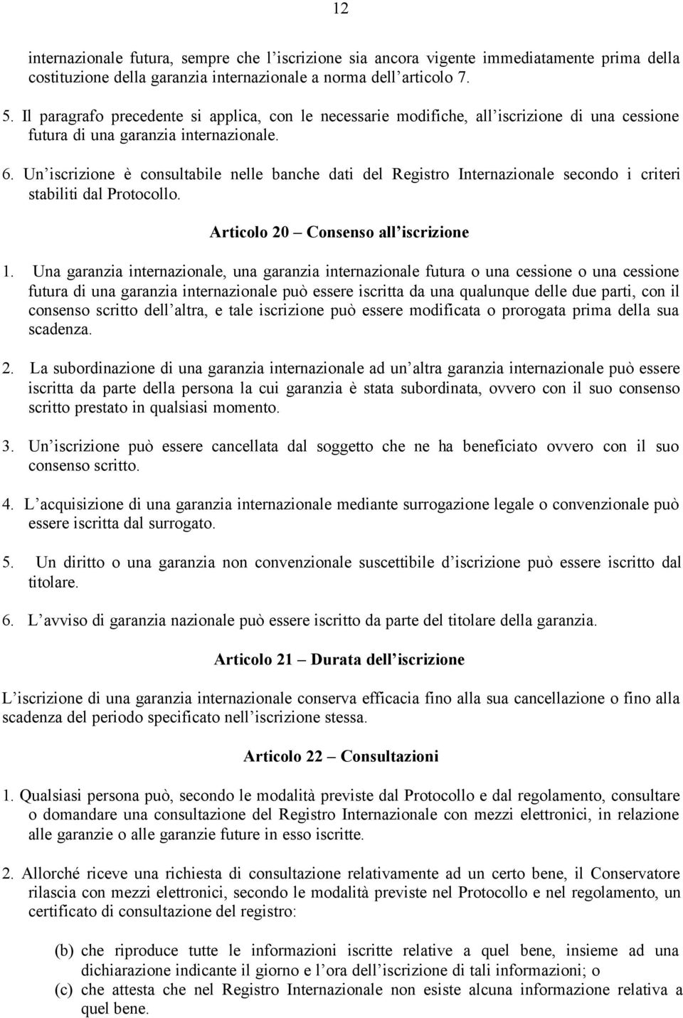 Un iscrizione è consultabile nelle banche dati del Registro Internazionale secondo i criteri stabiliti dal Protocollo. Articolo 20 Consenso all iscrizione 1.