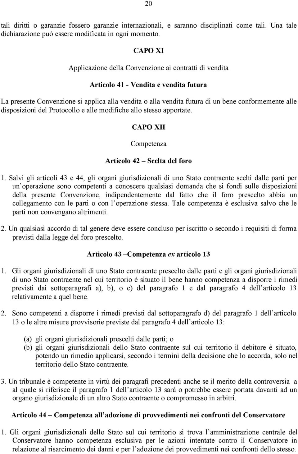 alle disposizioni del Protocollo e alle modifiche allo stesso apportate. CAPO XII Competenza Articolo 42 Scelta del foro 1.