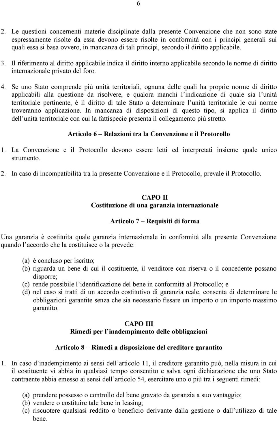 Il riferimento al diritto applicabile indica il diritto interno applicabile secondo le norme di diritto internazionale privato del foro. 4.