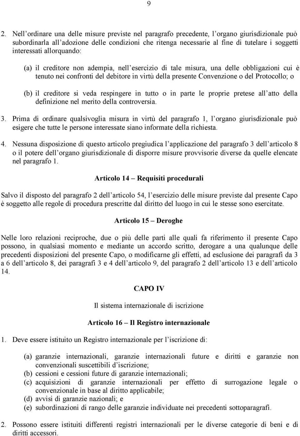 Protocollo; o (b) il creditore si veda respingere in tutto o in parte le proprie pretese all atto della definizione nel merito della controversia. 3.